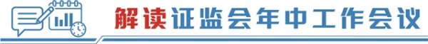 倍选网 解读证监会年中工作会议丨筑牢韧性根基 打造资本市场“稳”字标签